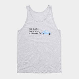 Think how dull your life would be without me. Tank Top